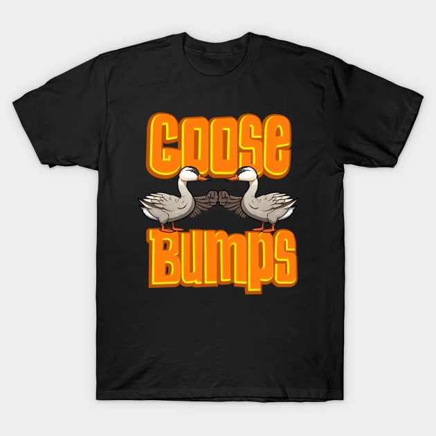 Cute Goose Bumps - Funny Goose bumps T-Shirt by SergioCoelho_Arts